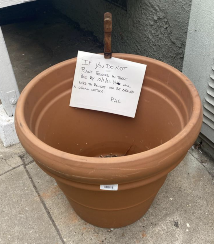 <div><p>"If you do not plant flowers in this pot by 10/1/21, you will need to remove or be served a legal notice."</p></div><span> u/kagadee / Via <a href="https://www.reddit.com/r/LateStageCapitalism/comments/pwshqy/peak_landlord_behavior/" rel="nofollow noopener" target="_blank" data-ylk="slk:reddit.com;elm:context_link;itc:0;sec:content-canvas" class="link ">reddit.com</a></span>