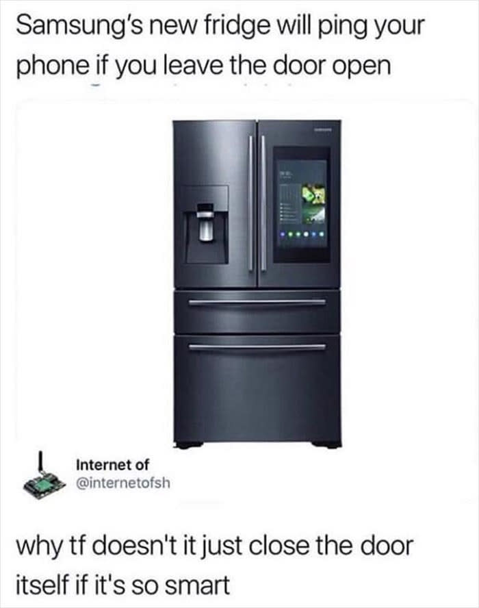 in response to a fridge that will ping your phone if the door is left open: why doesn't it just close the door itself if it's so smart