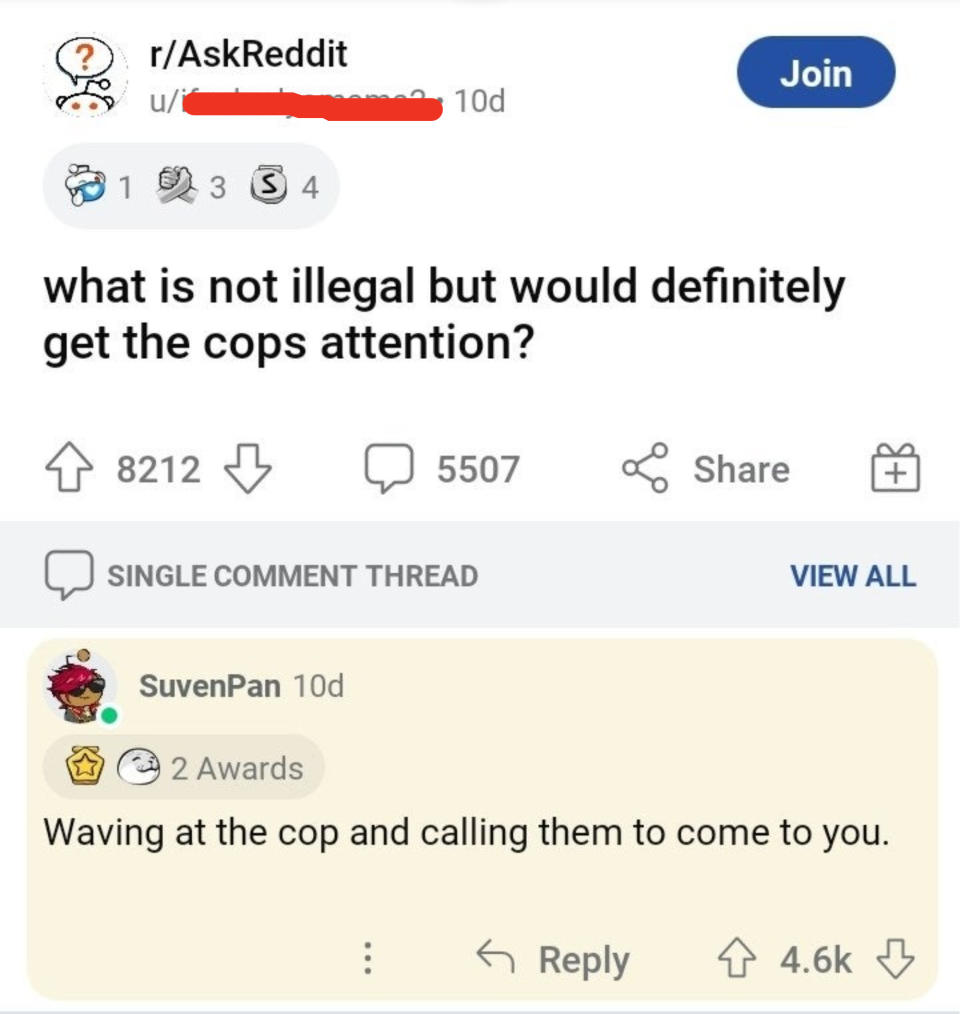 Someone asks what's not illegal but would get a cop's attention, and someone responds waving at them and calling them to come to you