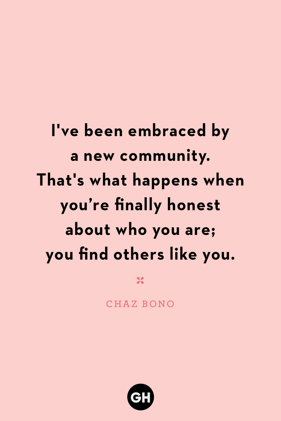 <p>I've been embraced by a new community. That's what happens when you’re finally honest about who you are; you find others like you. </p>