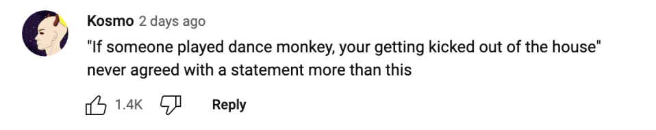 "If someone played dance monkey, you're getting kicked out of the house" never agreed with a statement more than this.