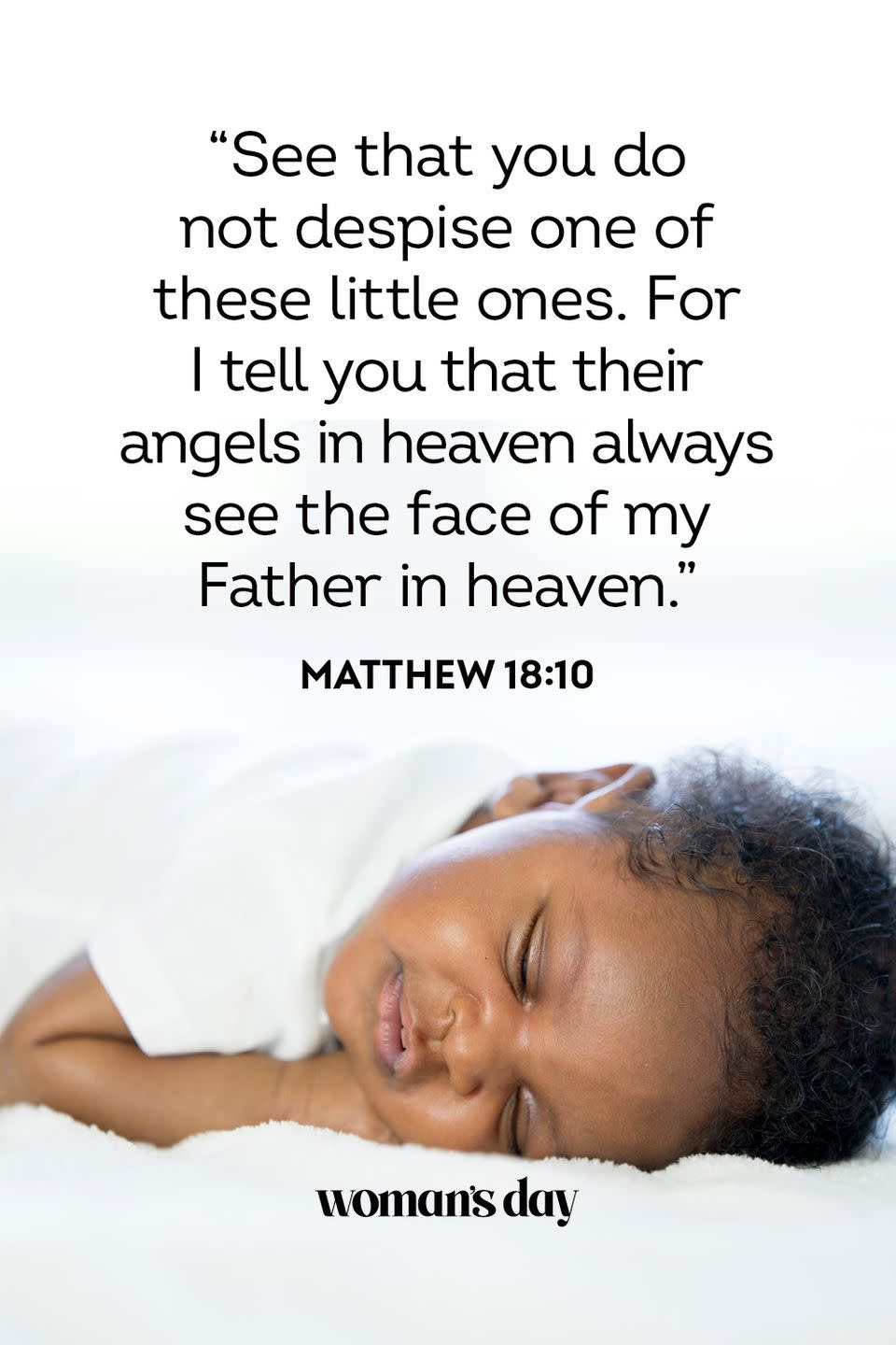 <p>“See that you do not despise one of these little ones. For I tell you that their angels in heaven always see the face of my Father in heaven.” — Matthew 18:10</p><p><strong>The Good News</strong>: God is always looking out for babies and children — even when no one else is.</p>