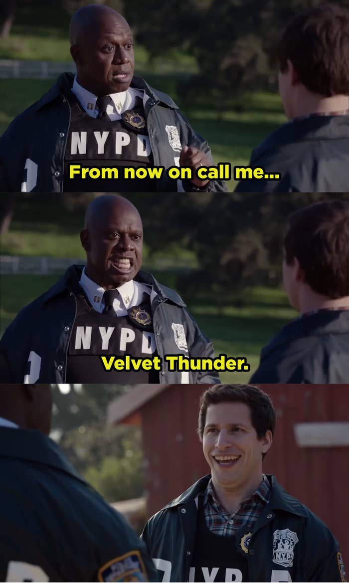 Captain Holt telling Jake to call himself "Velvet Thunder." 