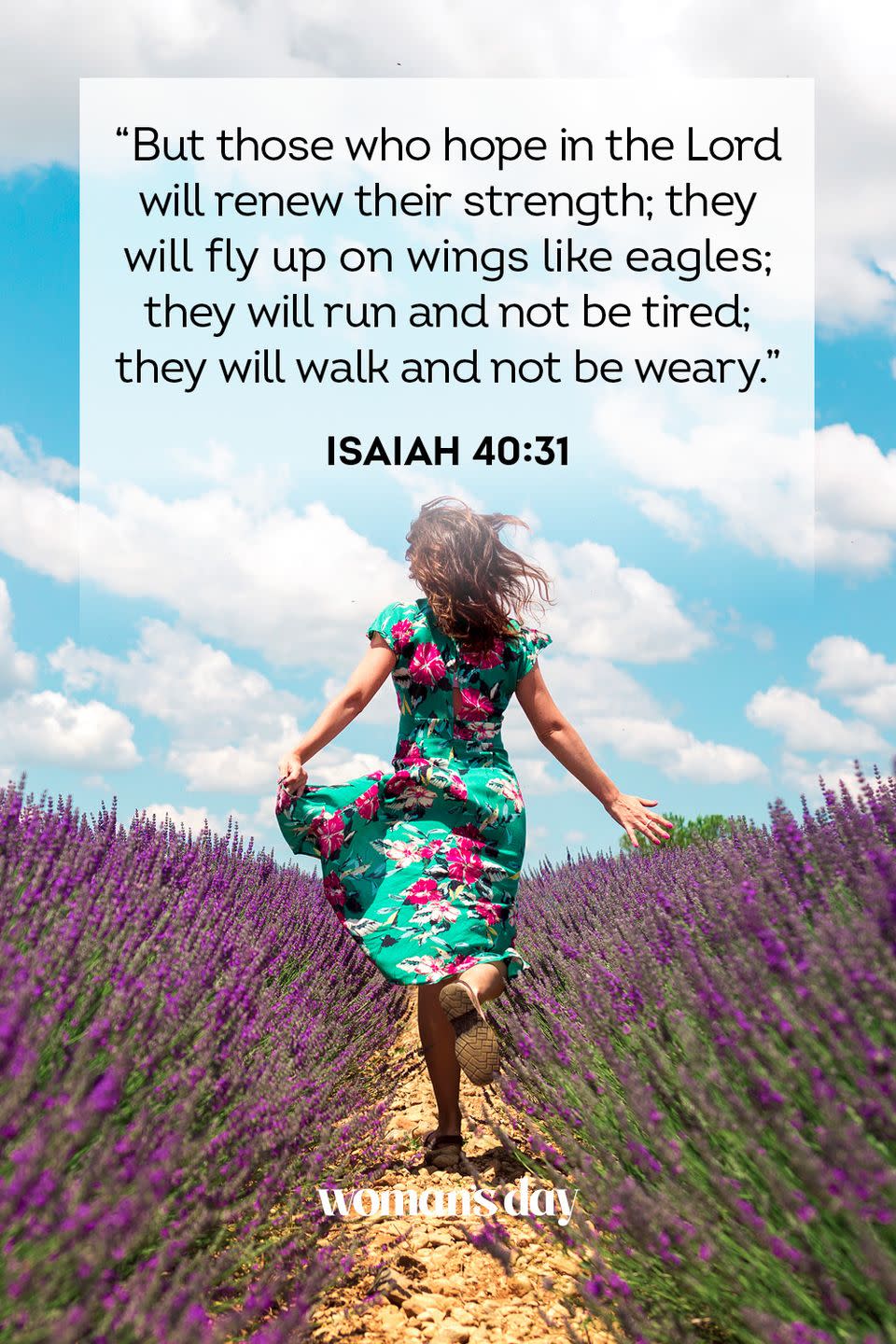 <p>“But those who hope in the Lord will renew their strength; they will fly up on wings like eagles; they will run and not be tired; they will walk and not be weary.” </p>
