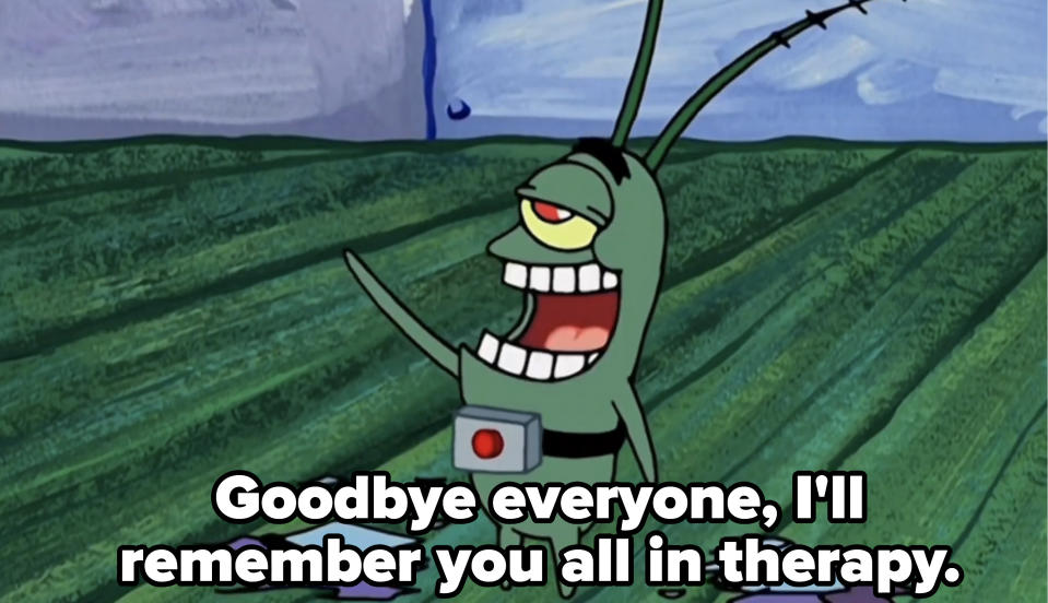 Plankton saying, "Goodbye everyone, I'll remember you all in therapy."