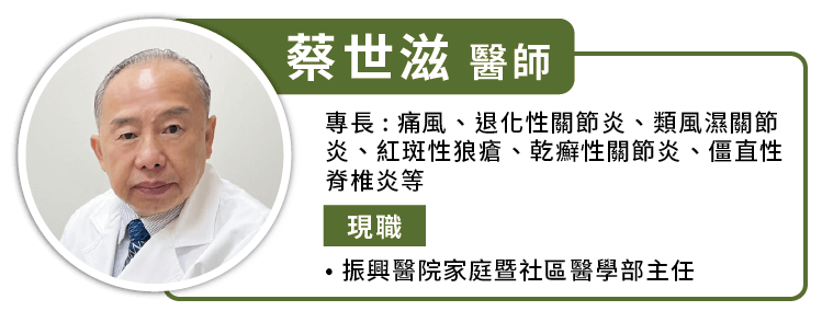 蔡世滋醫師,現職振興醫院家庭暨社區醫學部主任,專長是治痛風、退化性關節炎、類風濕關節炎、紅斑性狼瘡、乾癬性關節炎、僵直性脊椎炎等