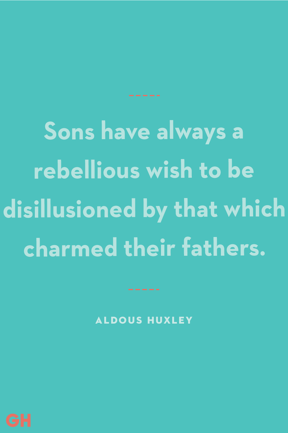 <p>Sons have always a rebellious wish to be disillusioned by that which charmed their fathers.</p>