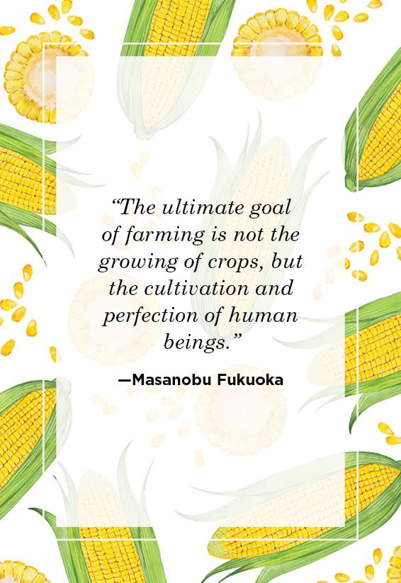 <p>"The ultimate goal of farming is not the growing of crops, but the cultivation and perfection of human beings."</p>