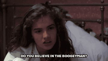 From "Nightmare on Elm Street": a girl asking "Do you believe in the boogeyman?"