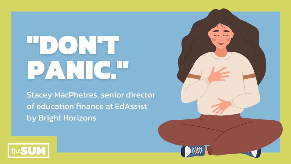 Stacey MacPhetres, senior director of education finance at EdAssist by Bright Horizons, said student loan borrowers should not panic.