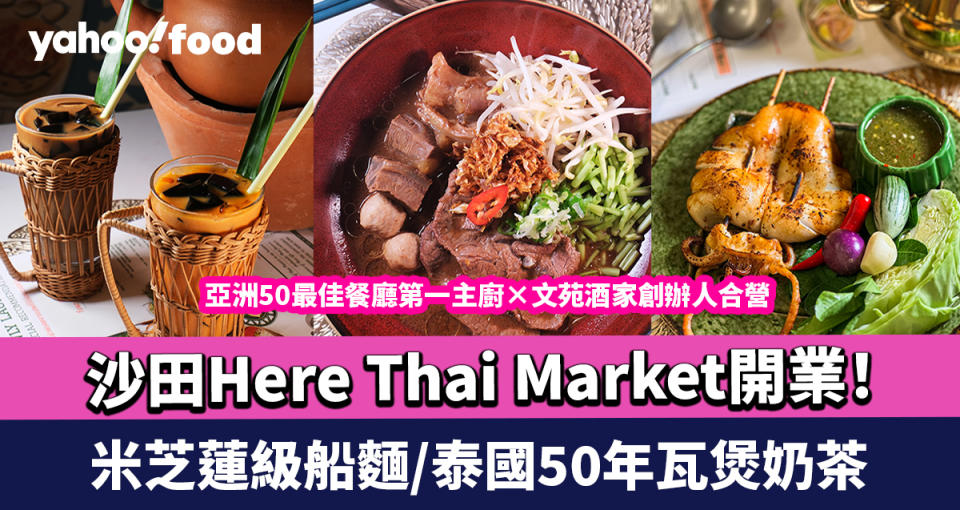 沙田Here Thai Market開業！亞洲50最佳餐廳第一主廚×文苑酒家創辦人合營/米芝蓮級船麵/泰國50年瓦煲奶茶