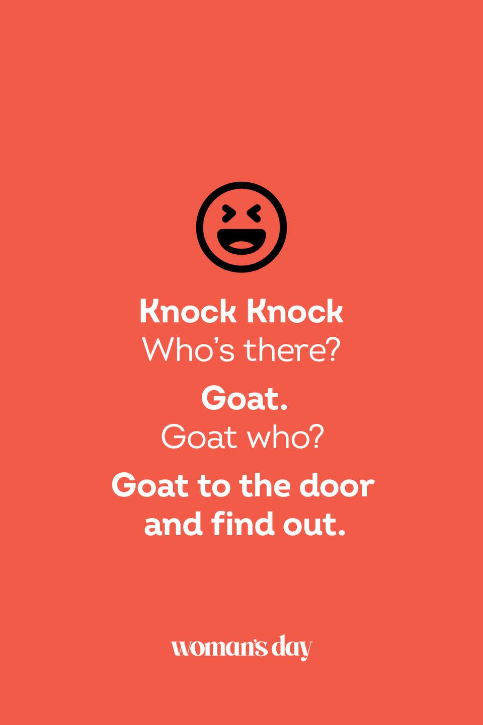 <p><strong>Knock Knock</strong></p><p><em>Who’s there? </em></p><p><strong>Goat.</strong></p><p><em>Goat who? </em></p><p><strong>Goat to the door and find out.</strong></p>