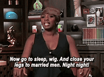 NeNe Leakes saying "go to sleep wig and close your legs to married men, night night"