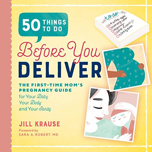 50 Things To Do Before You Deliver: The First Time Mom's Pregnancy Guide