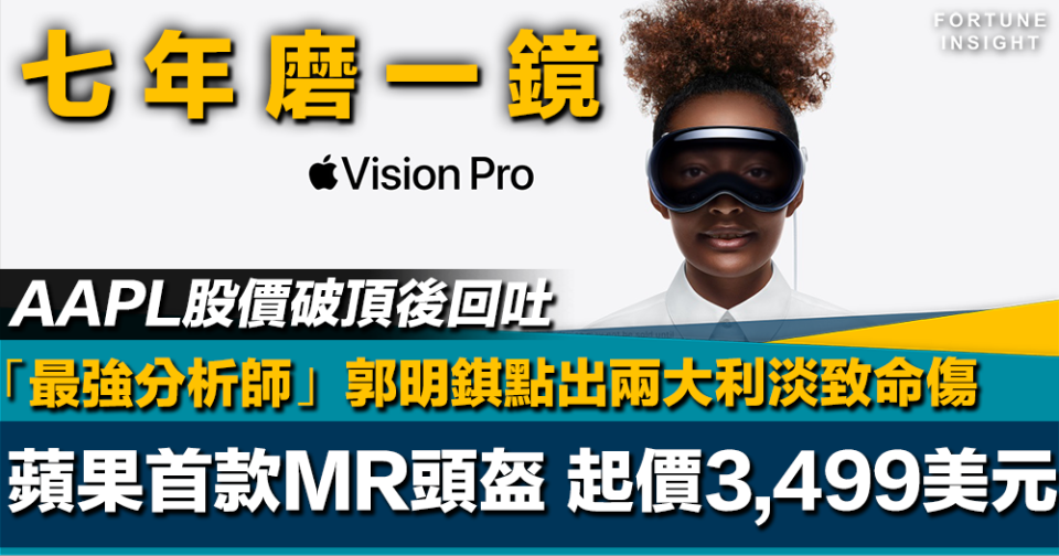 七年磨一鏡｜蘋果首款MR頭盔Vision Pro起價3,499美元 股價破頂後回吐 郭明錤點出兩大利淡致命傷