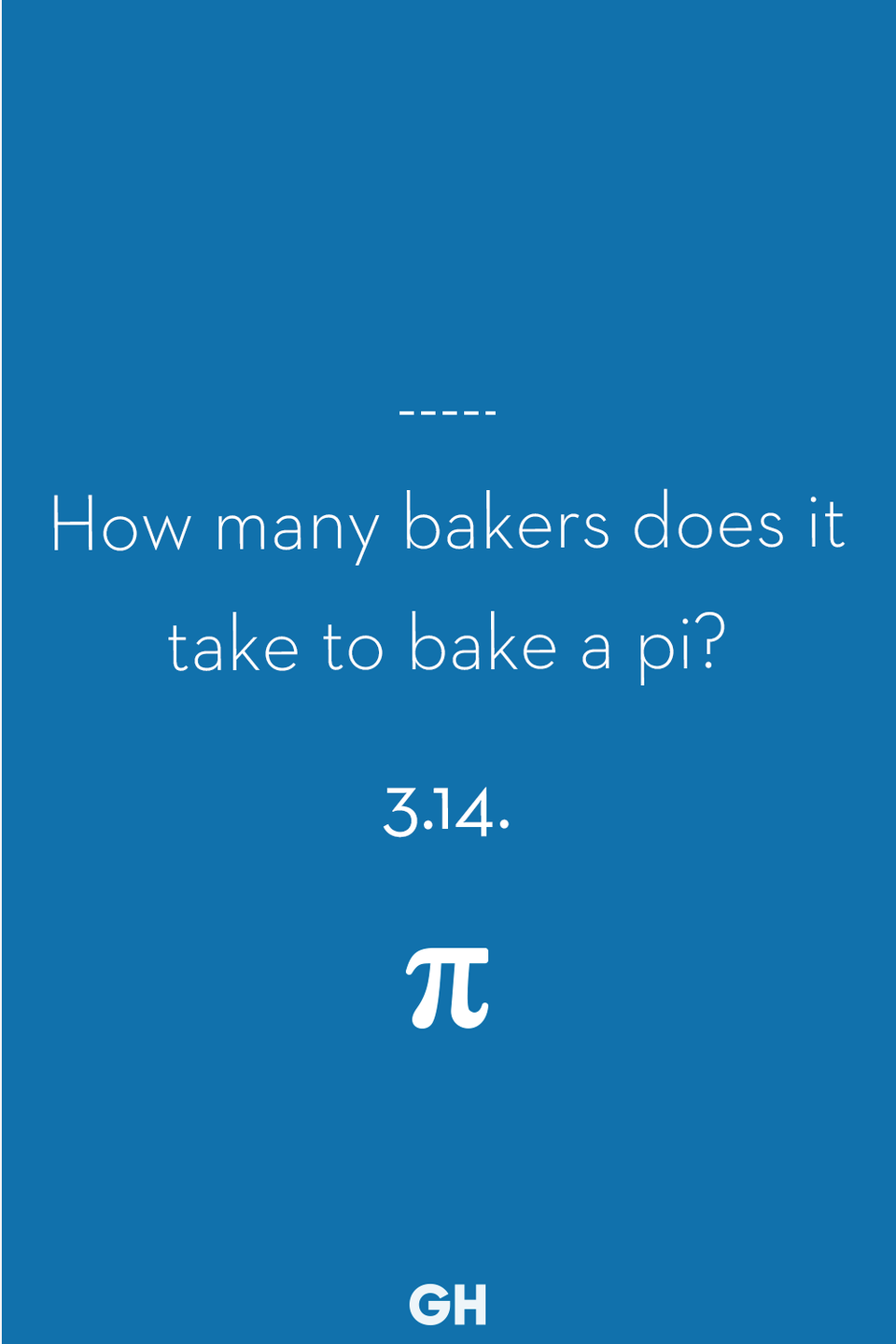 11) How many bakers does it take to bake a pi?
