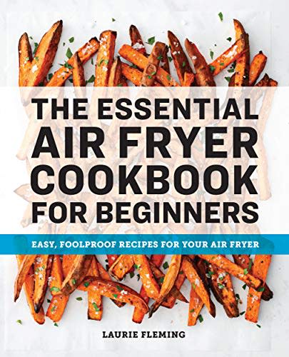 3) The Essential Air Fryer Cookbook for Beginners: Easy, Foolproof Recipes for Your Air Fryer