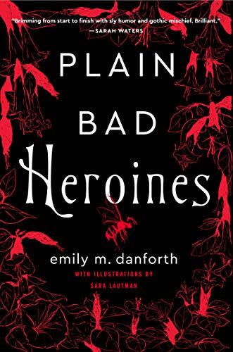 Plain Bad Heroines, by emily m. danforth