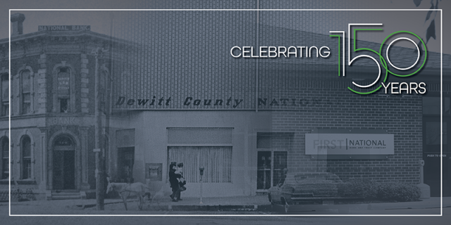 First National Bank and Trust Company was granted its original charter on January 20, 1872, under the name of the DeWitt County National Bank, and was the first nationally chartered bank in DeWitt County.