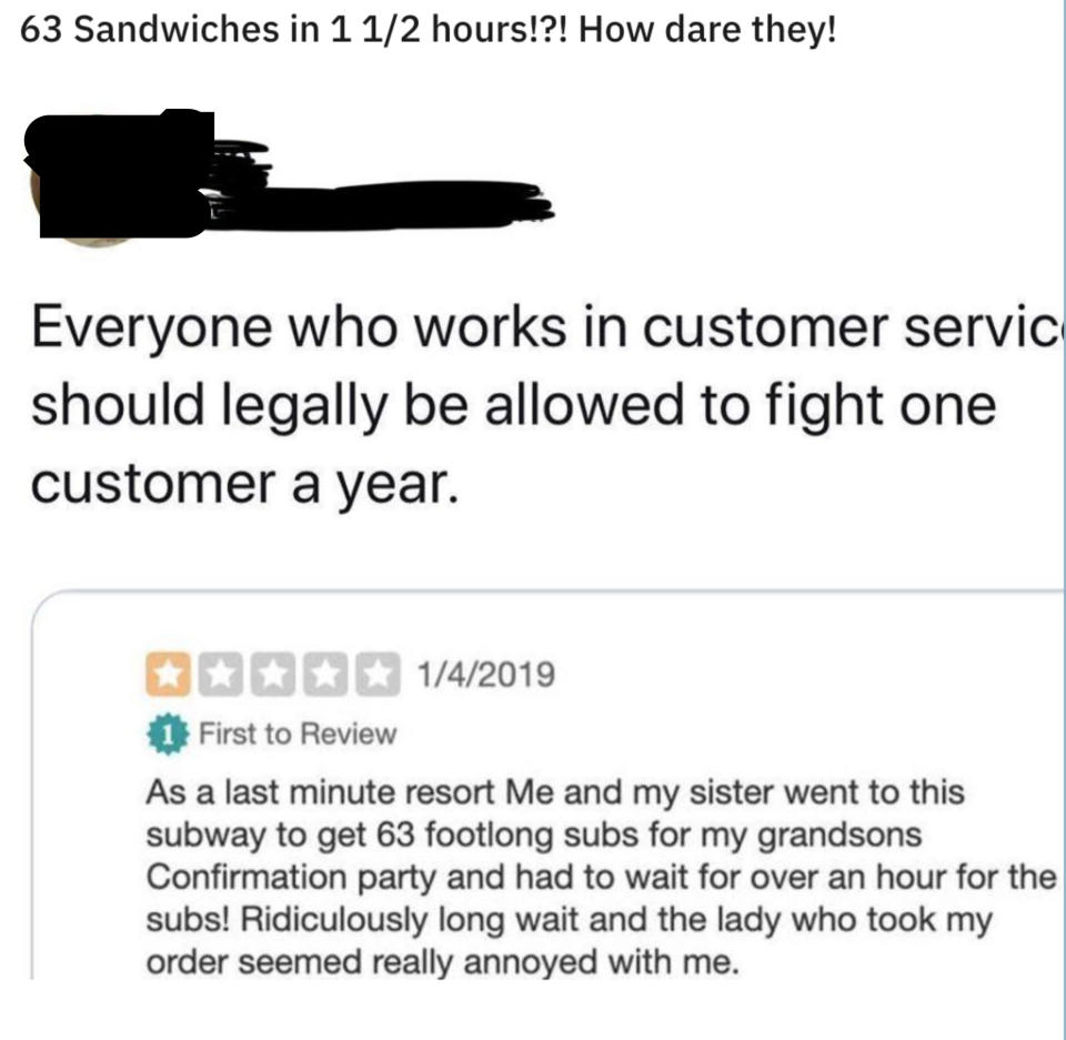 A customer complains that they had to wait over an hour after ordering 63 foot-long subs with someone's reply: "Everyone who works in customer service should legally be allowed to fight one customer a year"