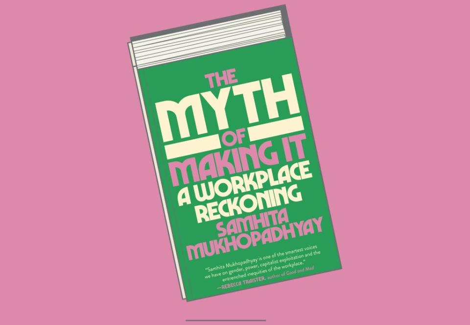 "The Myth Of Making It: A Workplace Reckoning" by Samhita Mukhopadhyay