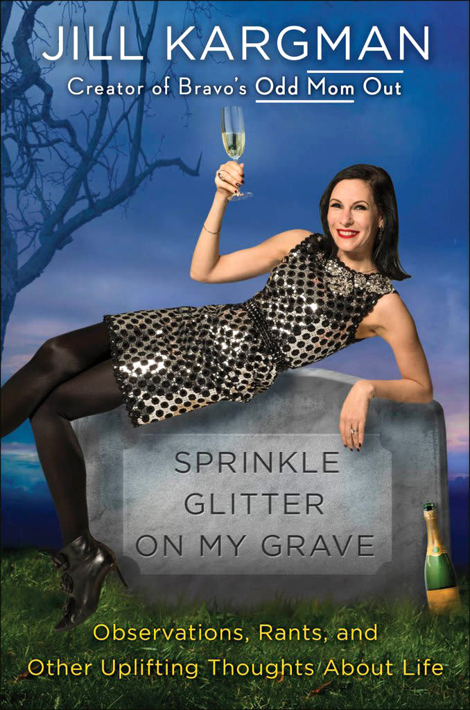 Sprinkle Glitter on My Grave: Observations, Rants, and Other Uplifting Thoughts About Life, by Jill Kargman