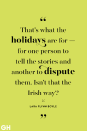 <p>That's what the holidays are for — for one person to tell the stories and another to dispute them. Isn't that the Irish way? </p>