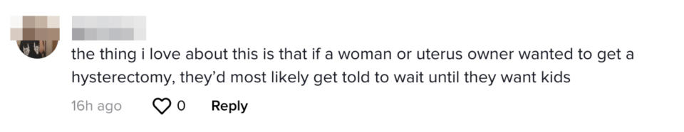 A commenter saying if a woman or uterus owner wanted a hysterectomy, they'd be told to wait until they want kids