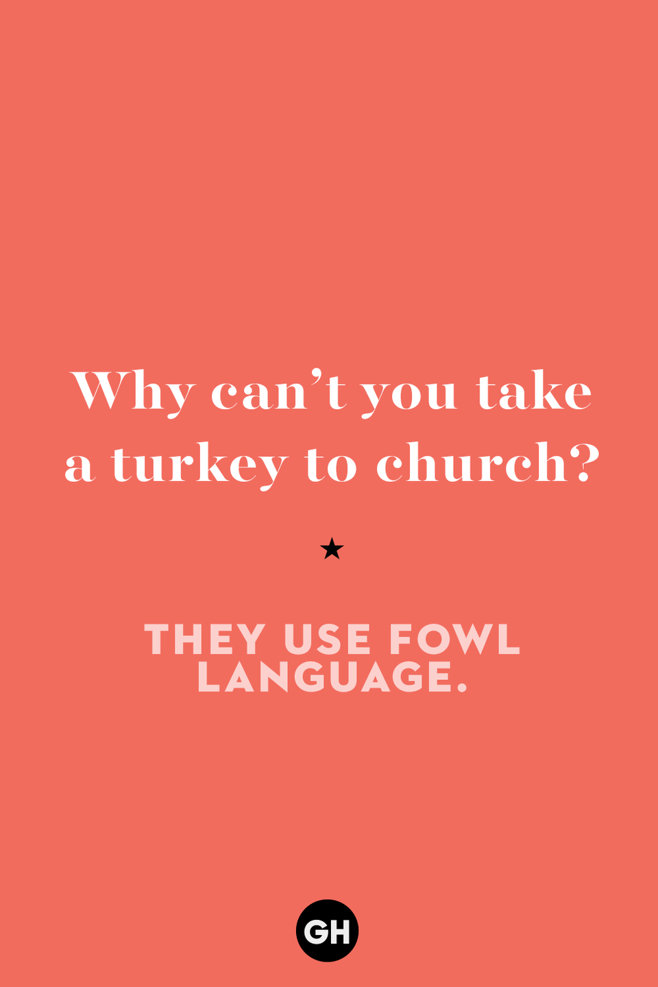 21) Why can’t you take a turkey to church?