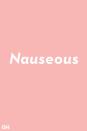 <p>If you're experiencing nausea, you're nauseated. If you're nauseous, it means you cause nausea. </p>