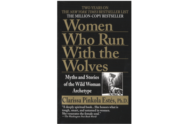 Women Who Run with the Wolves: Myths and Stories of the Wild Woman Archetype. PHOTO: Amazon