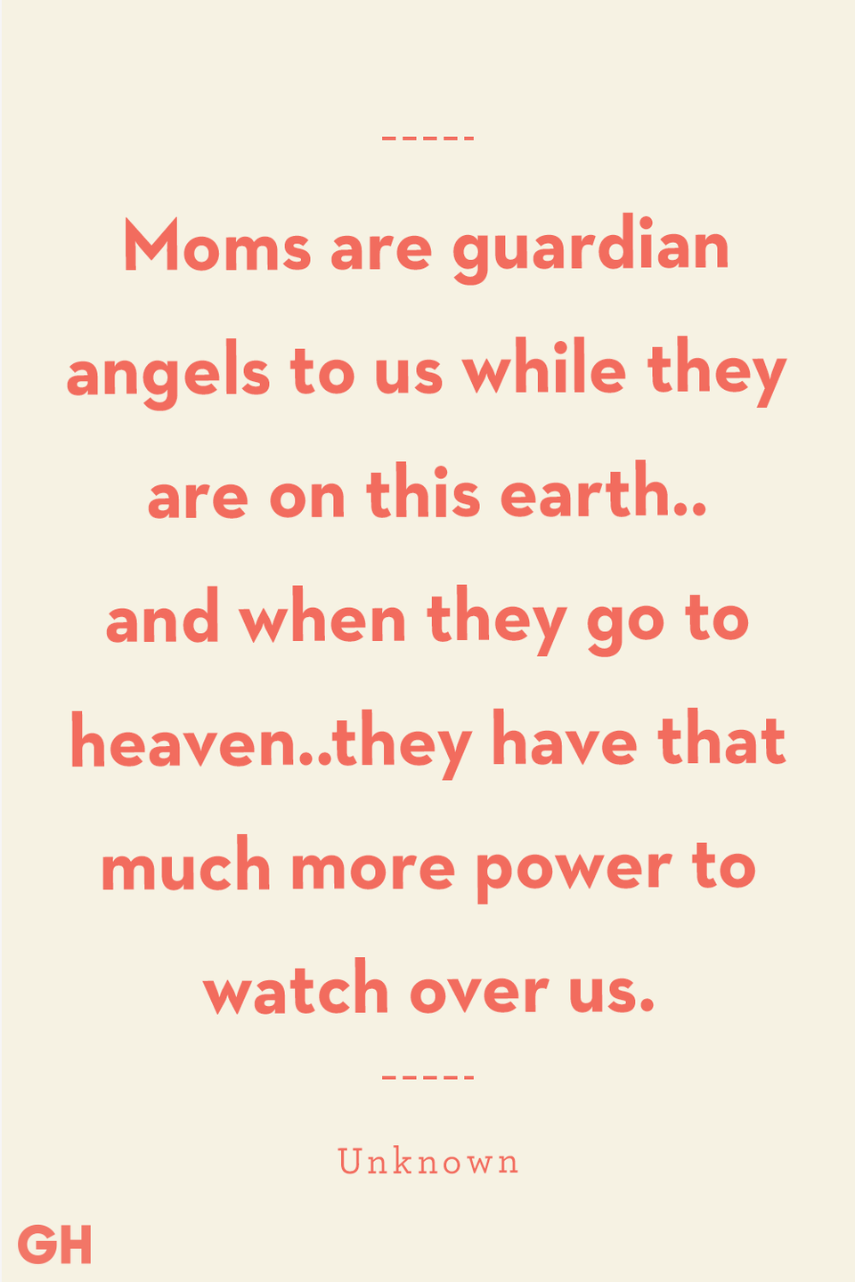 <p>Moms are guardian angels to us while they are on this earth..and when they go to heaven..they have that much more power to watch over us.</p>