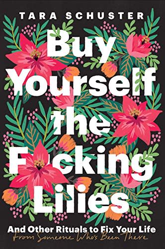 2) Buy Yourself the F*cking Lilies: And Other Rituals to Fix Your Life, from Someone Who's Been There