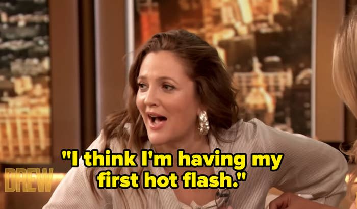 Drew Barrymore saying I think I'm having my first hot flash