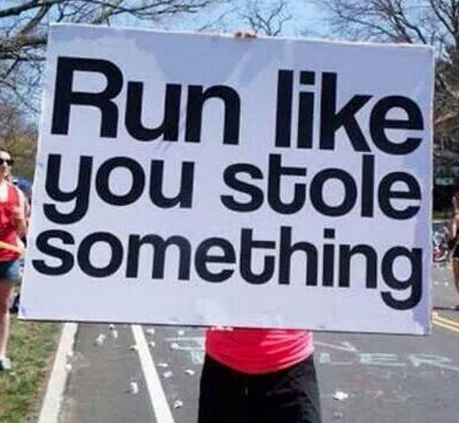 “Run like you stole something”