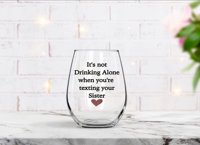 "It's Not Drinking Alone When Your Texting Your Sister" Glass