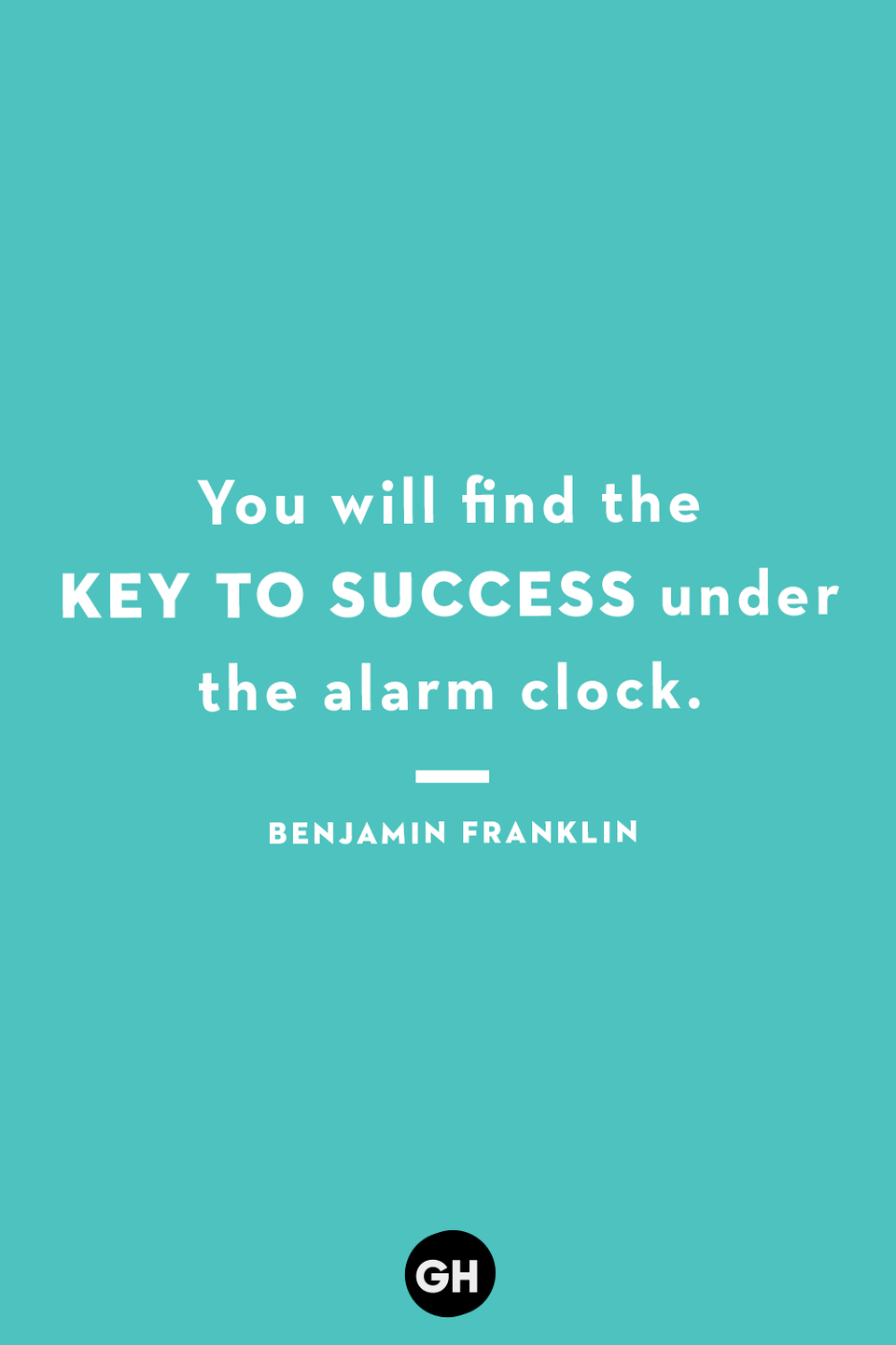 <p>You will find the key to success under the alarm clock.</p>