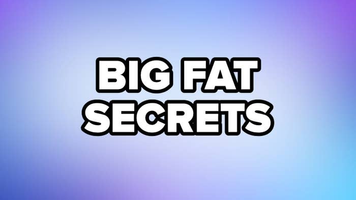 "Big fat secrets"