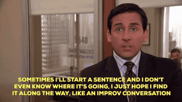 Michael says, "Sometimes, I'll start a sentence and I don't even know where it's going. I just hope I find it along the way, like an improv conversation"