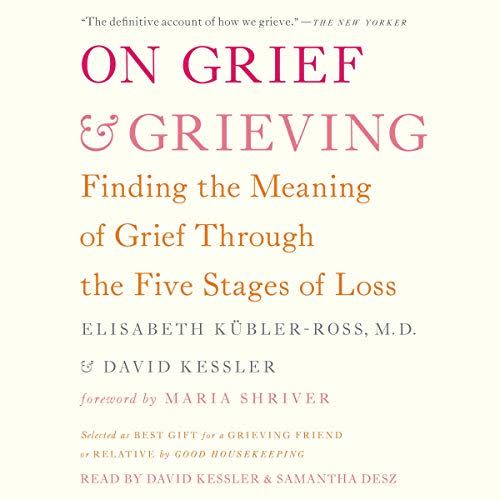6) On Grief and Grieving: Finding the Meaning of Grief Through the Five Stages of Loss