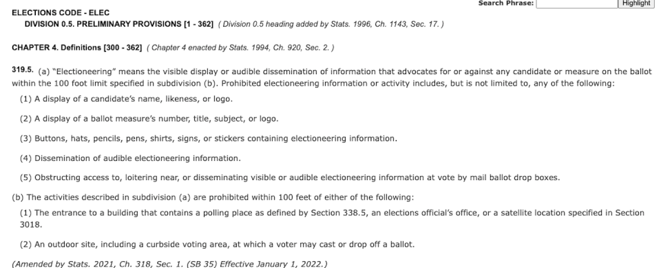 ‘Buttons, hats, pencils, pens, shirts, signs, or stickers containing electioneering information’ are forbidden by California law within 100 feet of a polling place. <a href="https://leginfo.legislature.ca.gov/faces/codes_displaySection.xhtml?lawCode=ELEC&sectionNum=319.5." rel="nofollow noopener" target="_blank" data-ylk="slk:California Legislature;elm:context_link;itc:0;sec:content-canvas" class="link ">California Legislature</a>