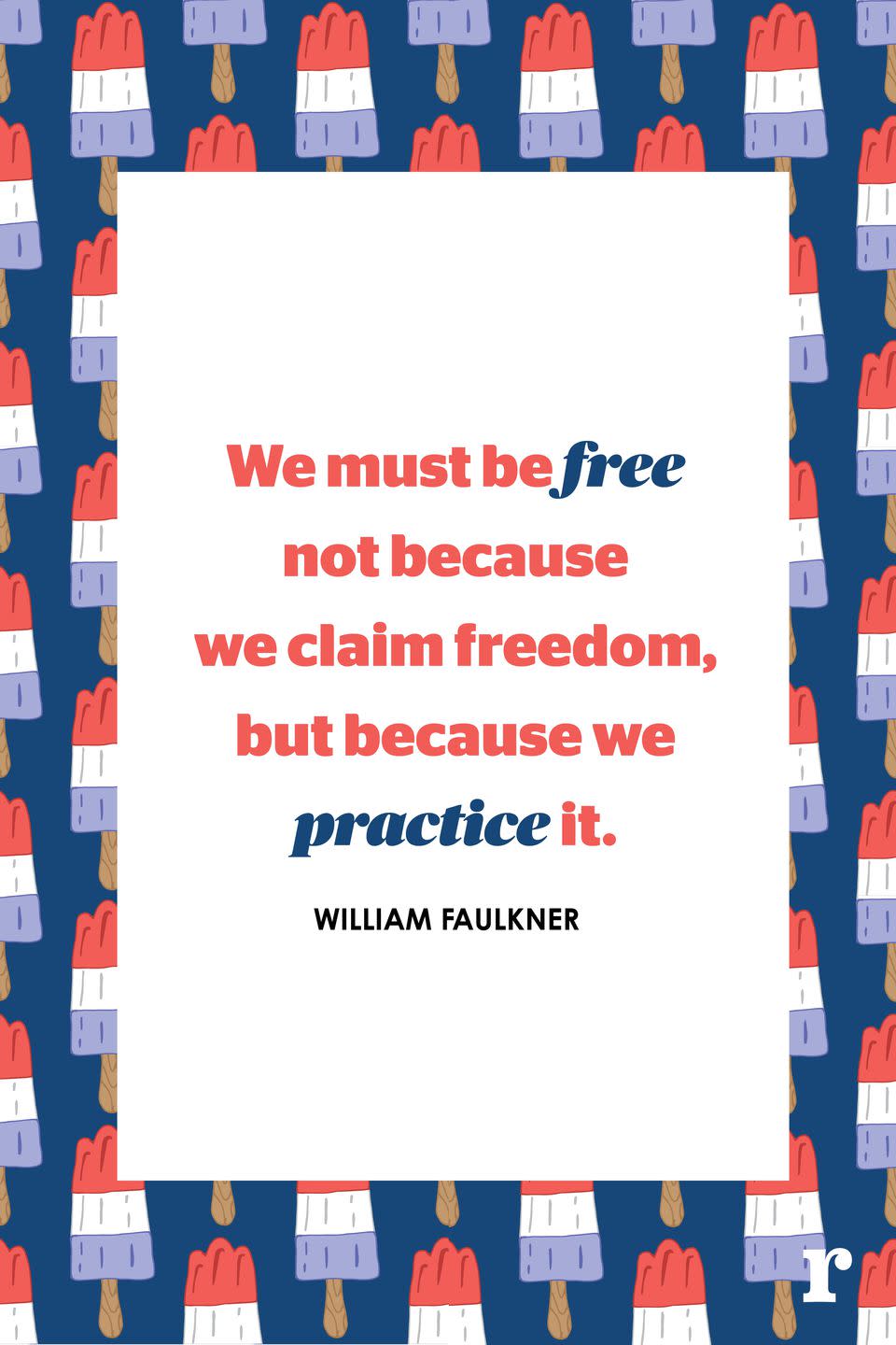 <p>"We must be free not because we claim freedom, but because we practice it."</p>