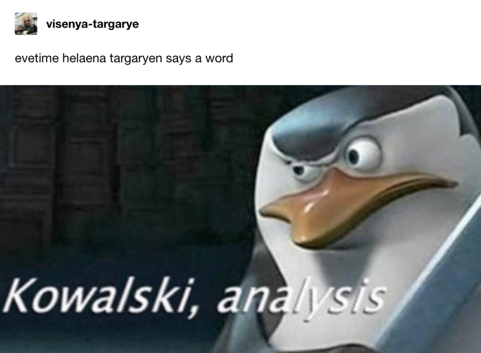 Every time Helaena Targaryen says a word: "Kowalski, analysis" meme with Penguins of Madagascar leader Skipper
