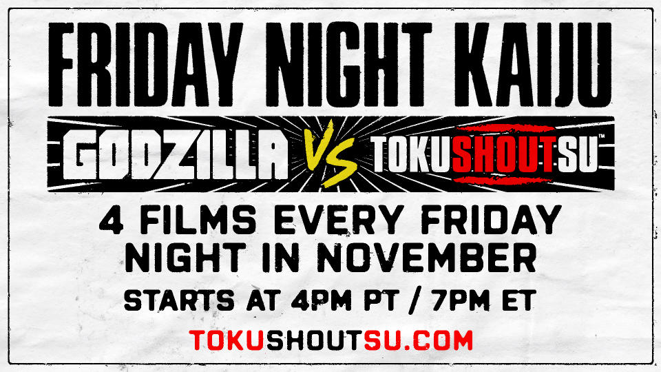 Friday Night Kaiju Godzilla vs. TokuSHOUTsu. 4 films every Friday night in November.