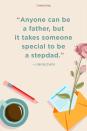 <p>“Anyone can be a father, but it takes someone special to be a stepdad.”</p>