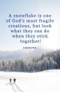 <p>"A snowflake is one of God's most fragile creations, but look what they can do when they stick together!"</p>