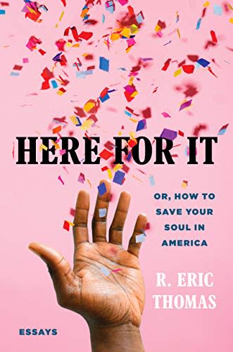 14) Here for It: Or, How to Save Your Soul in America; Essays