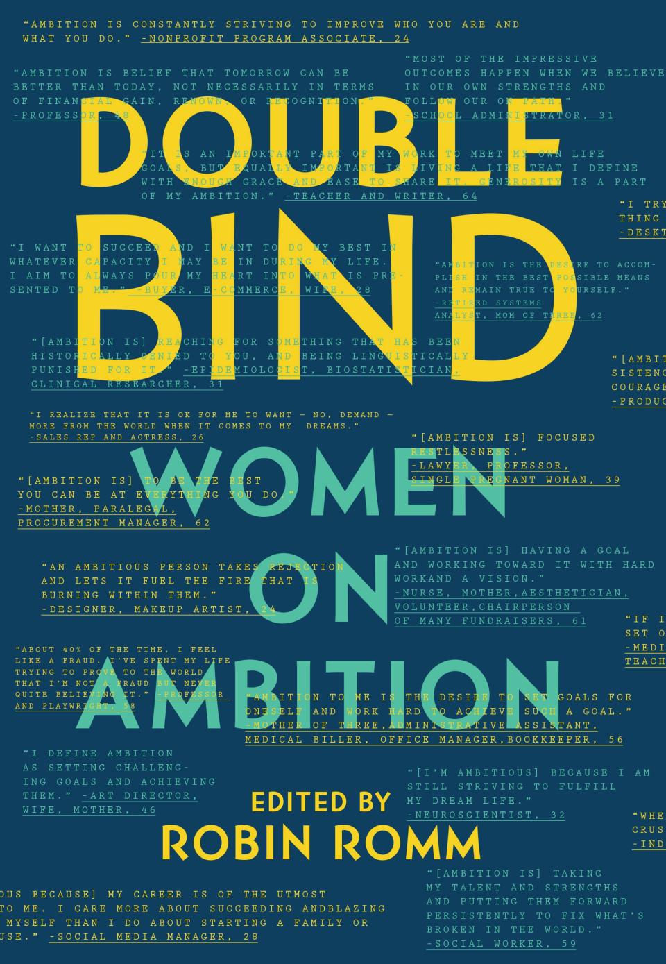 <p><b><em>Double Bind: Women on Ambition</em></b></p><p>Today, many women don’t hesitate to label themselves as feminists. But for some inexplicable reason, the word <em>ambitious</em> remains a loaded term. Robin Romm explores the enduring stigma around female ambition in <em>Double Bind,</em> a collection of essays from writers such as Roxane Gay, Molly Ringwald, and Francine Prose. The book includes stories from a variety of different viewpoints, including a network TV showrunner, dealing with sexist jokes in the writers room; a pregnant 40-year-old workaholic, debating whether to accept a new job the month after her due date; and a female butcher who constantly finds herself fighting gender stereotypes in a male-dominated industry. <em>Out April 11</em></p>