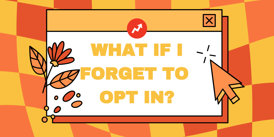 what if i forget to opt in?