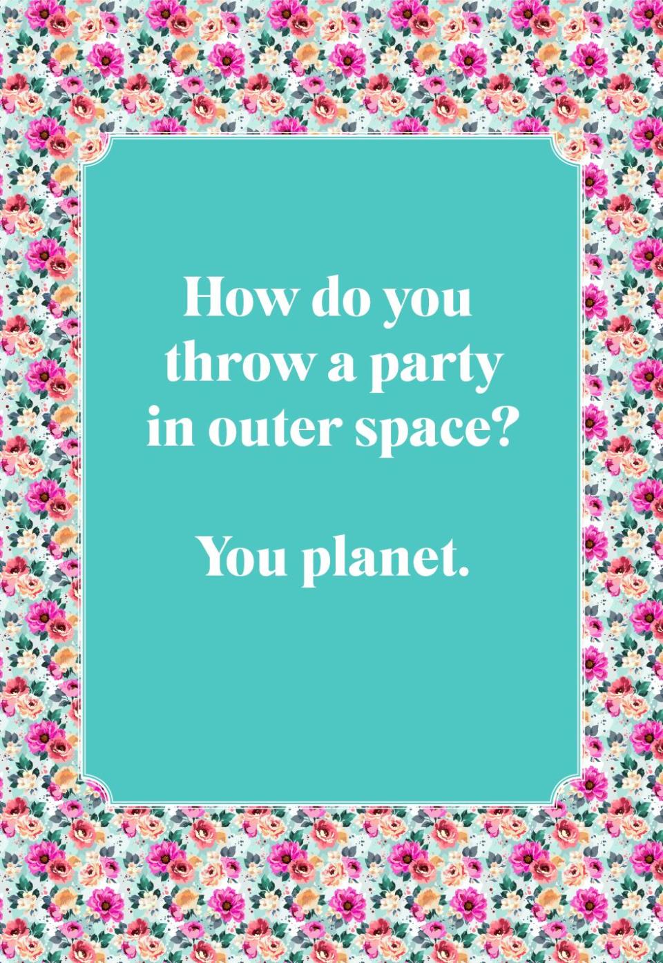 How do you throw a party in outer space?